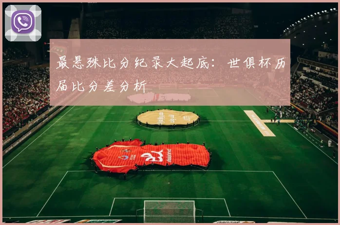 最悬殊比分纪录大起底：世俱杯历届比分差分析