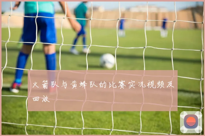 火箭队与黄蜂队的比赛实况视频及回放